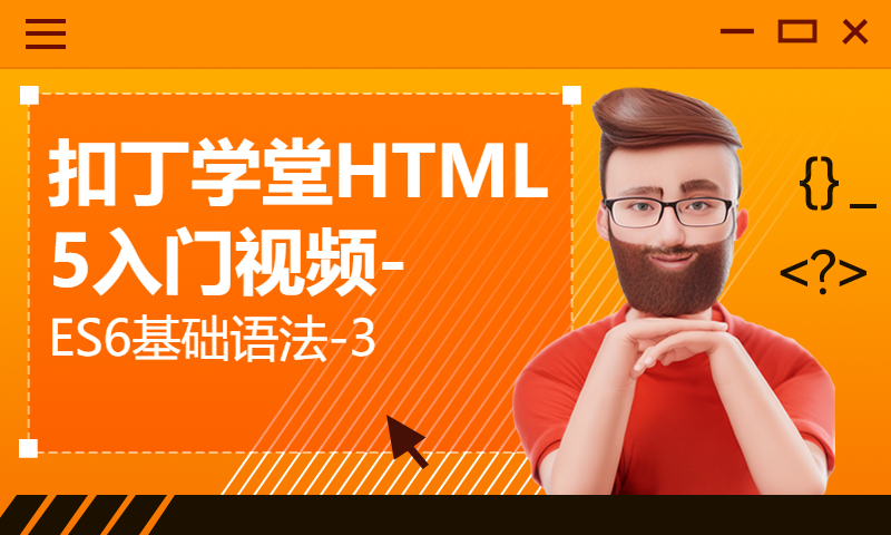 扣丁学堂HTML5入门视频-ES6基础语法-3