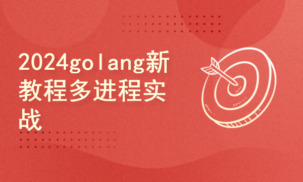 2024golang新教程-基础-多进程实战