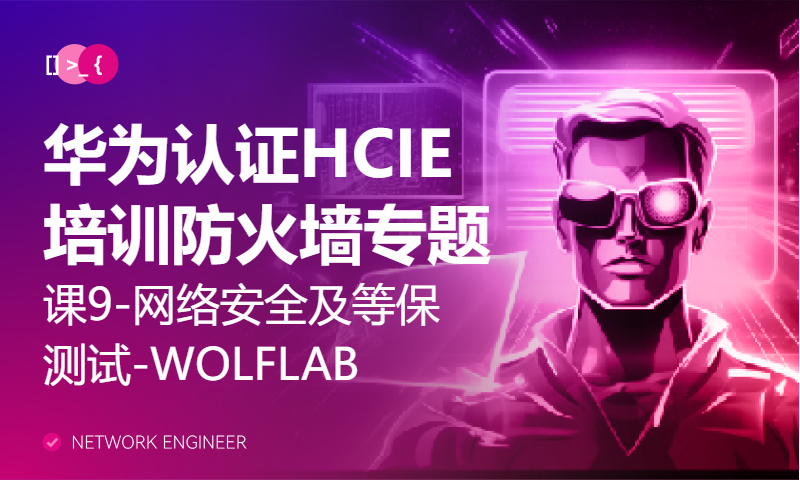 华为认证HCIE培训防火墙专题课9-网络安全及等保测试-WOLFLAB