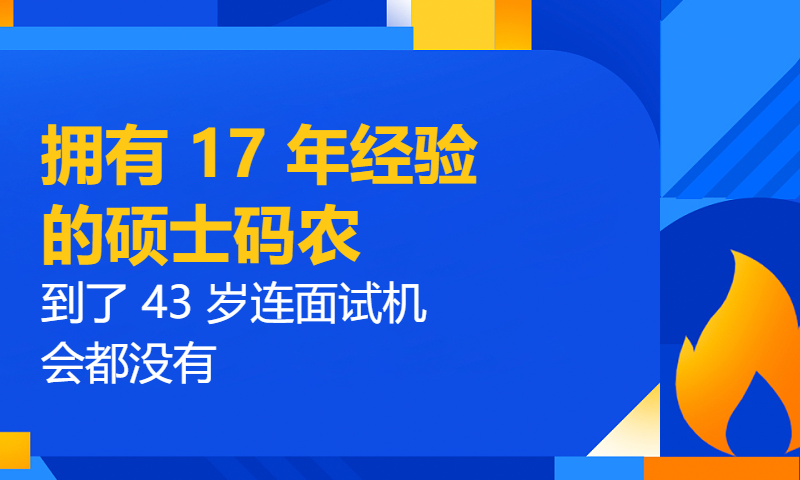 拥有 17 年经验的硕士码农，到了 43 岁连面试机会都没有，如何破局