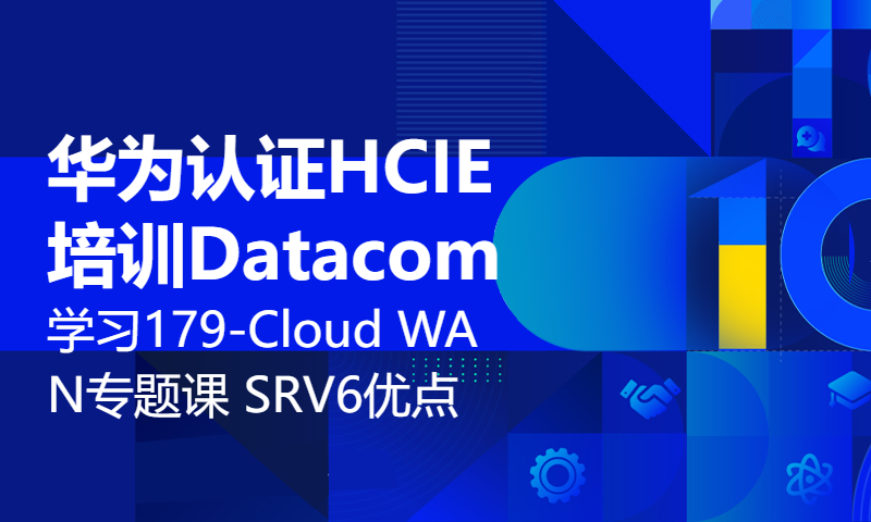 华为认证HCIE培训Datacom学习179-Cloud WAN专题课 SRV6的优点【崔志鹏】