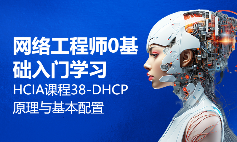 网络工程师0基础入门学习HCIA课程38-DHCP原理与基本配置