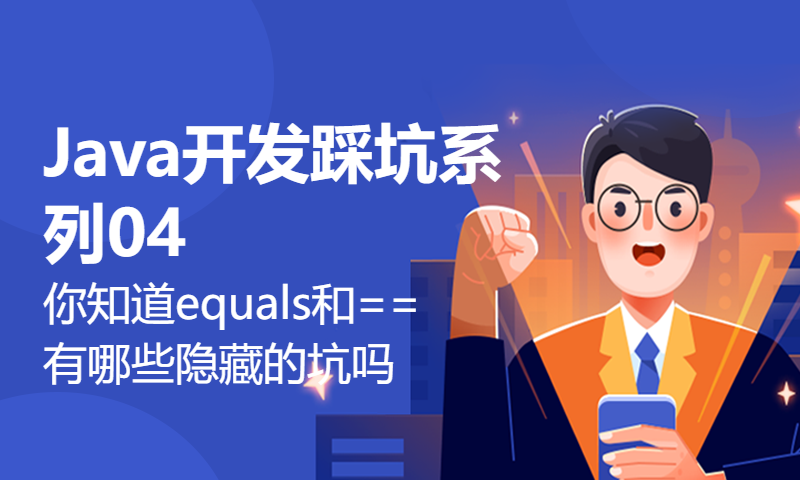 【Java开发踩坑系列04】-你知道equals和==有哪些隐藏的坑吗？小伙伴们一起聊聊呗。