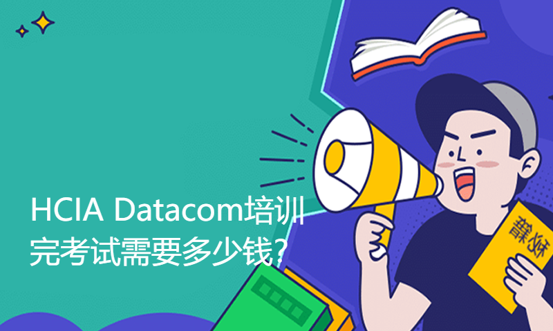 HCIA Datacom培训完考试需要多少钱？