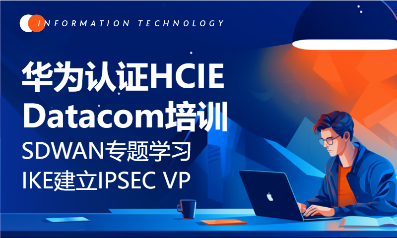 华为认证HCIE Datacom培训SDWAN专题学习35-IKE建立IPSEC VP