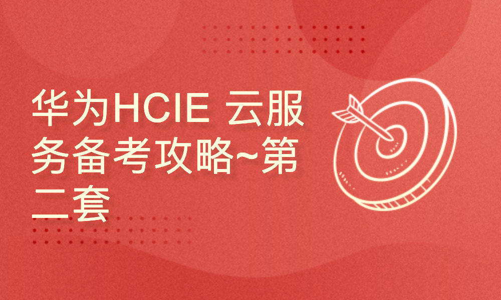 华为HCIE 云服务备考攻略~第二套：实验考试 视频教程