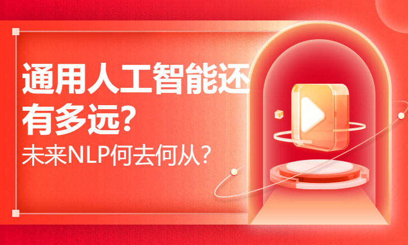 通用人工智能还有多远？未来NLP何去何从？