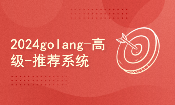 2024golang新教程-高级-推荐系统