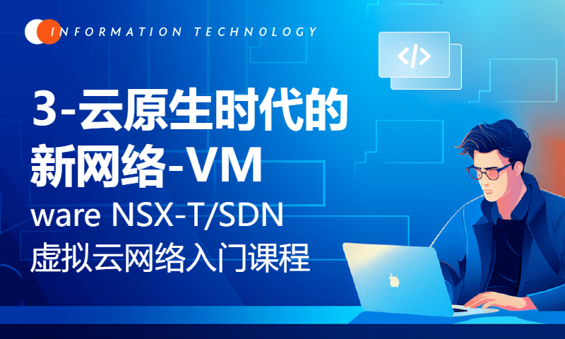 3-云原生时代的新网络-VMware NSX-T/SDN虚拟云网络入门课程