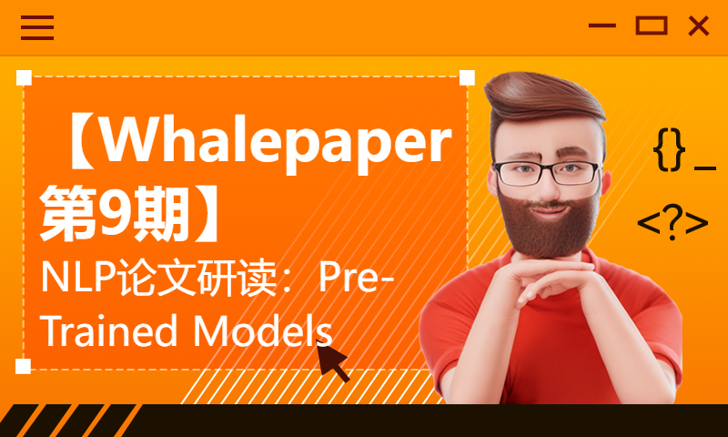 【Whalepaper第9期】NLP论文研读：Pre-Trained Models