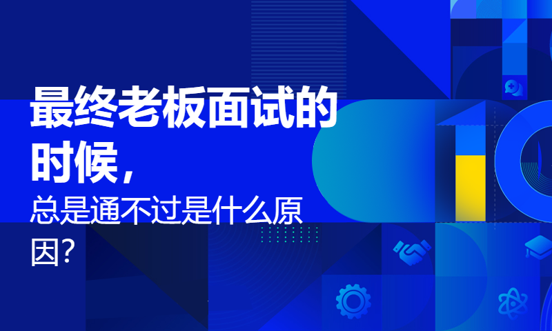 最终老板面试的时候，总是通不过是什么原因？