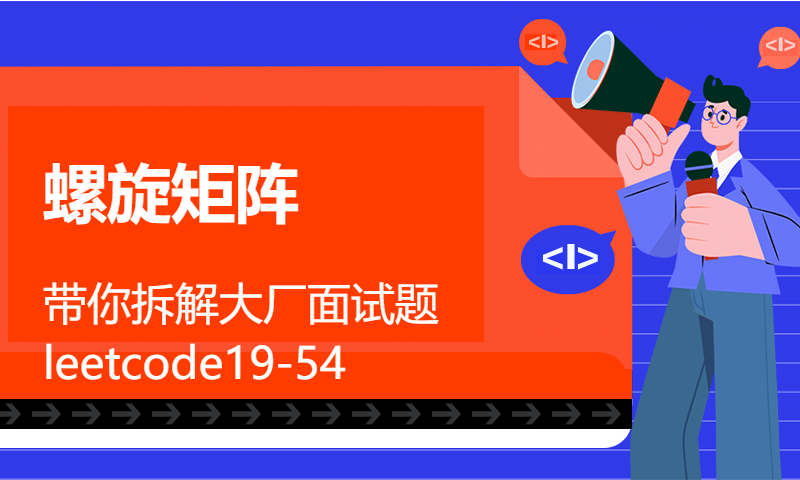 带你拆解大厂面试题leetcode19-54。螺旋矩阵