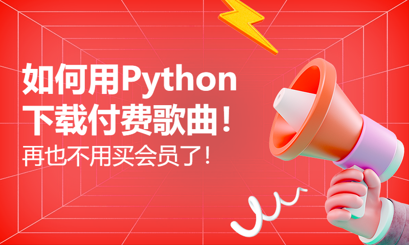 如何用Python下载付费歌曲！再也不用买会员了！