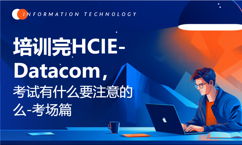 培训完HCIE-Datacom，考试有什么要注意的么-考场篇？