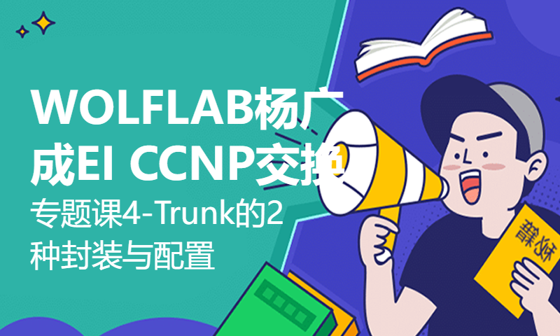 WOLFLAB杨广成EI CCNP交换专题课4-Trunk的2种封装与配置