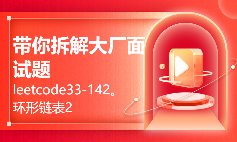 带你拆解大厂面试题leetcode33-142。环形链表2