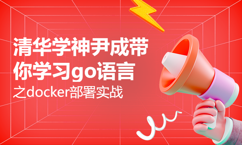 清华学神尹成带你学习go语言之docker部署实战