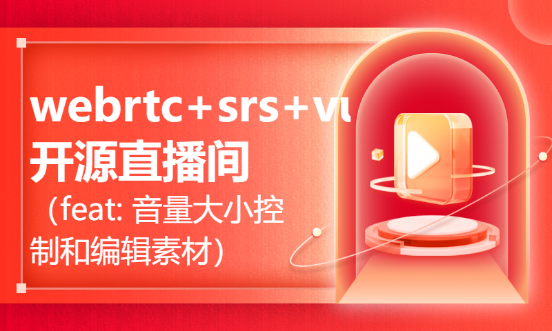 ✨ webrtc+srs+vue3开源直播间（feat: 音量大小控制和编辑素材）