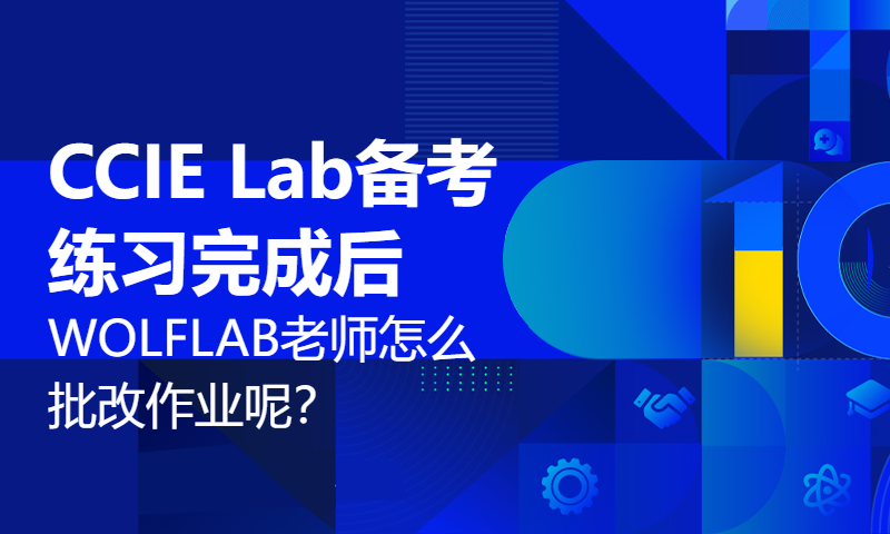 CCIE Lab备考练习完成后，WOLFLAB老师怎么批改作业呢？