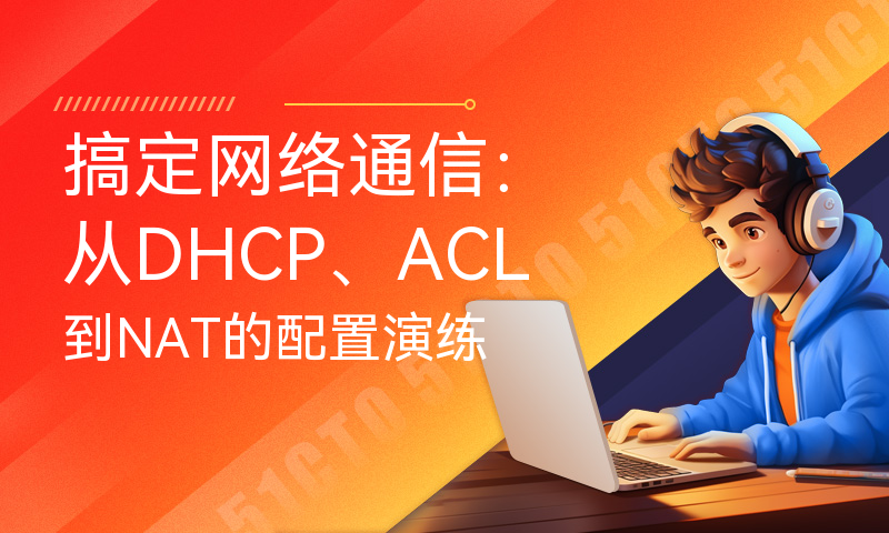 搞定网络通信：从DHCP、ACL到NAT的配置演练