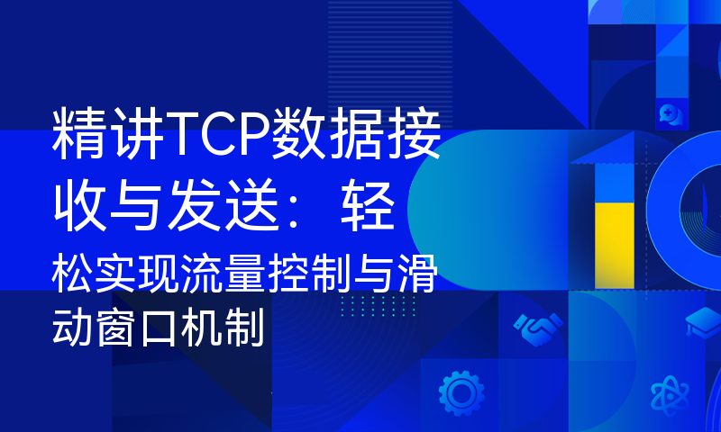 精讲TCP数据接收与发送：轻松实现流量控制与滑动窗口机制