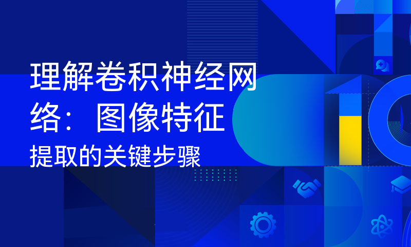 理解卷积神经网络：图像特征提取的关键步骤