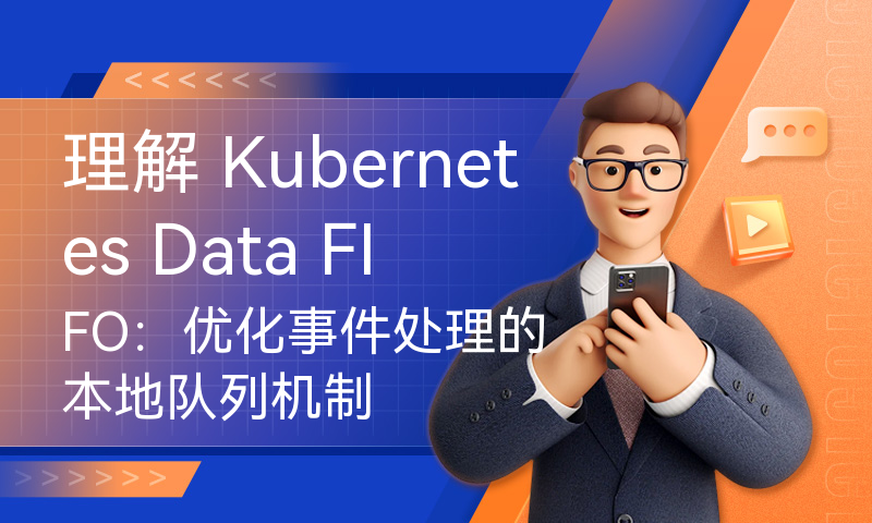 理解 Kubernetes Data FIFO：优化事件处理的本地队列机制