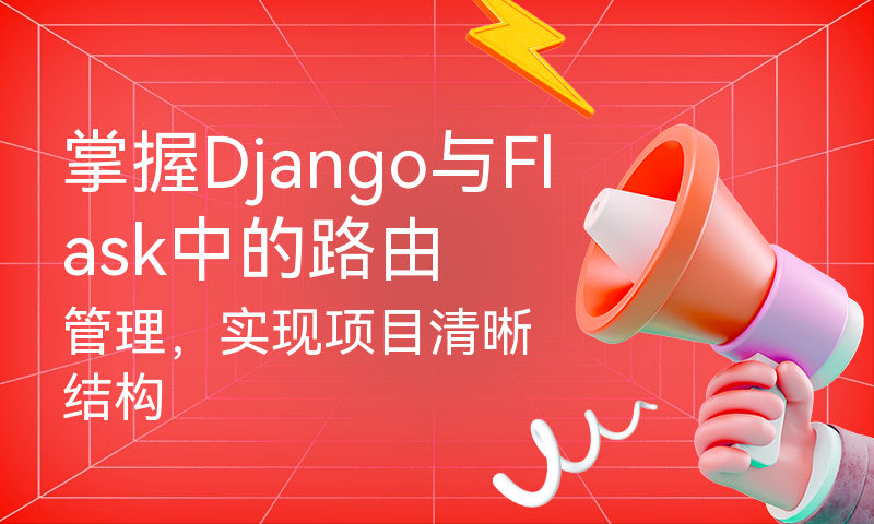 掌握Django与Flask中的路由管理，实现项目清晰结构