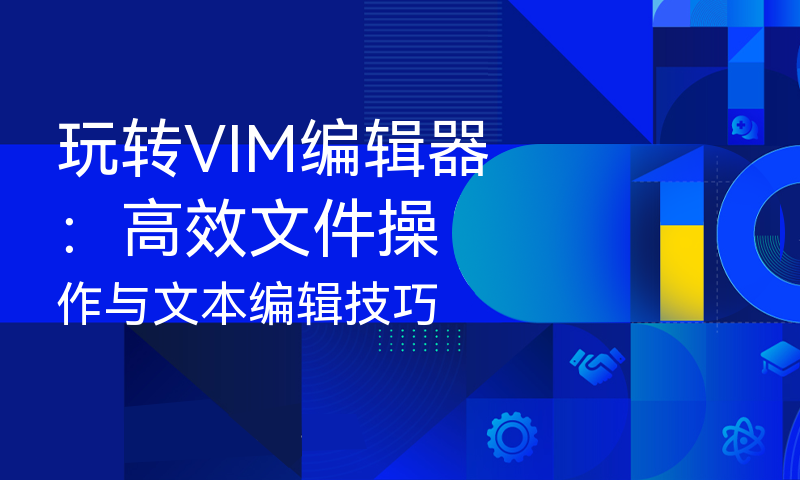 玩转VIM编辑器：高效文件操作与文本编辑技巧