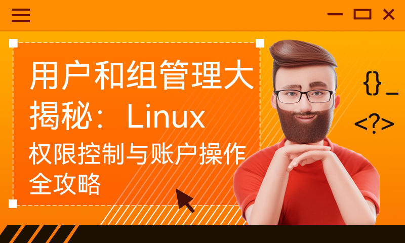 用户和组管理大揭秘：Linux权限控制与账户操作全攻略