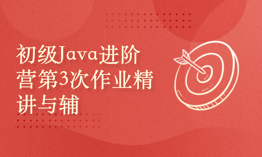 初级Java进阶营第3次作业精讲与辅导