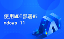 使用MDT工具批量部署Windows 11