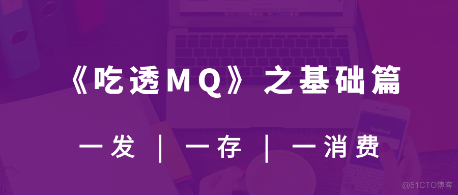 《吃透 MQ 系列》之核心基础篇_MQ