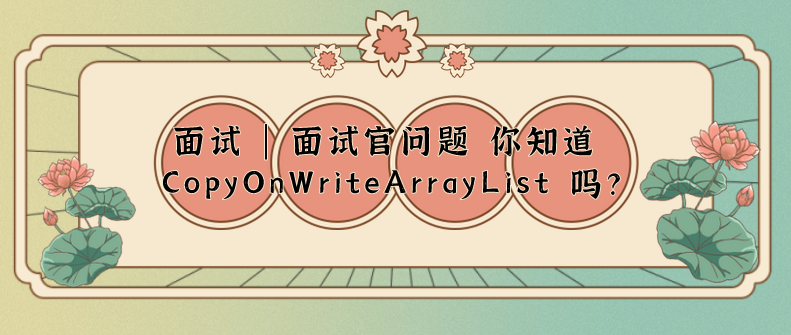 面试 | 面试官问题 你知道 CopyOnWriteArrayList 吗？_面试