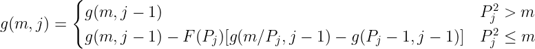 \large g(m,j)= \begin{cases} g(m,j-1) & P_j^2 > m \\ g(m,j-1)-F(P_j)[g(m/P_j,j-1)-g(P_j-1,j-1)] & P_j^2\le m \end{cases}