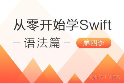 从零开始学Swift——语法篇 第四季-关东升-专题视频课程_移动开发