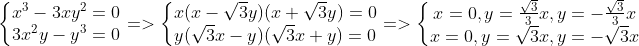 \left\{\begin{matrix} x^3-3xy^2=0\\ 3x^2y-y^3=0\end{matrix}\right.=>\left\{\begin{matrix} x(x-\sqrt{3}y)(x+\sqrt{3}y)=0\\ y(\sqrt{3}x-y)(\sqrt{3}x+y)=0\end{matrix}\right.=>\left\{\begin{matrix} x=0,y=\frac{\sqrt{3}}{3}x, y=-\frac{\sqrt{3}}{3}x\\ x=0,y=\sqrt{3}x, y=-\sqrt{3}x \end{matrix}\right.