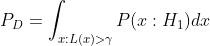 P_{D} = \int_{x:L(x)>\gamma} P(x:H_1)dx