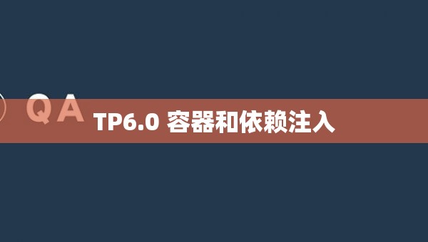 TP6.0 容器和依赖注入_依赖注入