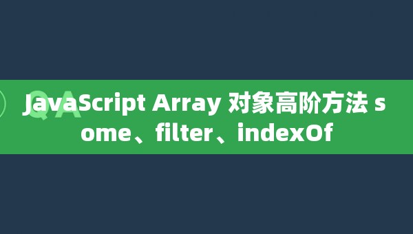 JavaScript Array 对象高阶方法 some、filter、indexOf_javascript