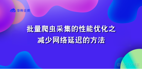 批量python爬虫采集性能优化之减少网络延迟的方法_异步请求