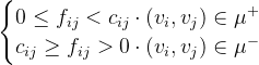 \begin{cases}0\le f_{ij}<c_{ij}\cdot(v_i,v_j)\in\mu^+\\ c_{ij}\ge f_{ij}>0\cdot(v_i,v_j)\in\mu^-\end{cases}