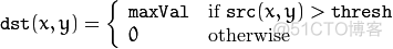 \texttt{dst} (x,y) =  \fork{\texttt{maxVal}}{if $\texttt{src}(x,y) > \texttt{thresh}$}{0}{otherwise}