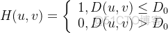 H(u, v)=\left\{\begin{array}{l}1, D(u, v) \leq D_{0} \\0, D(u, v)>D_{0}\end{array}\right.