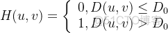 H(u, v)=\left\{\begin{array}{l}0, D(u, v) \leq D_{0} \\1, D(u, v)>D_{0}\end{array}\right.