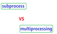 [Python] subprocess和multiprocessing运用场景差异