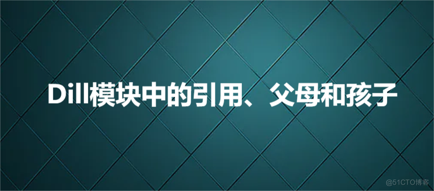 Dill模块中的引用、父母和孩子_模块