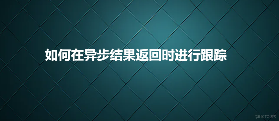 如何在异步结果返回时进行跟踪_元数据