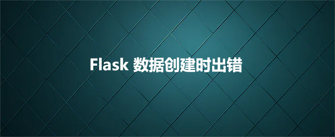 Flask 数据创建时出错_sqlalchemy