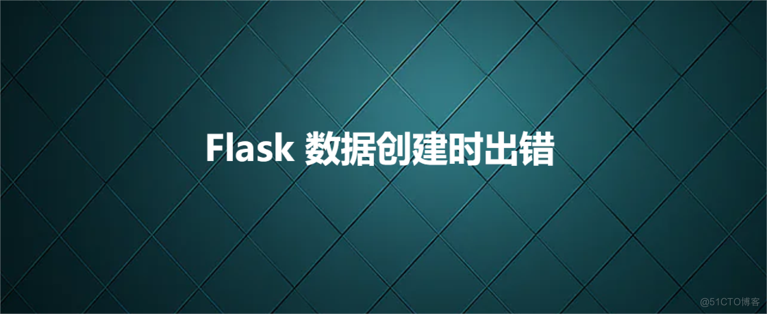 Flask 数据创建时出错_python